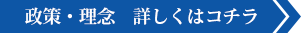 政策・理念　詳しくはコチラ